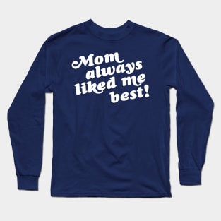 Mom Always Liked Me Best! Long Sleeve T-Shirt